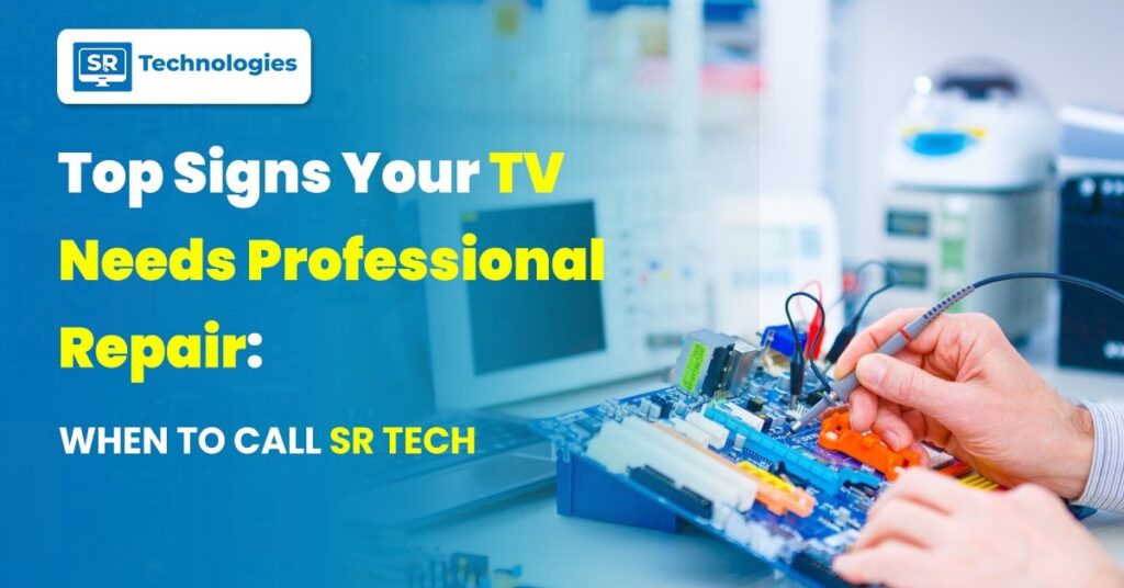 Top Signs Your TV Needs Professional Repair: When to Call SR Tech